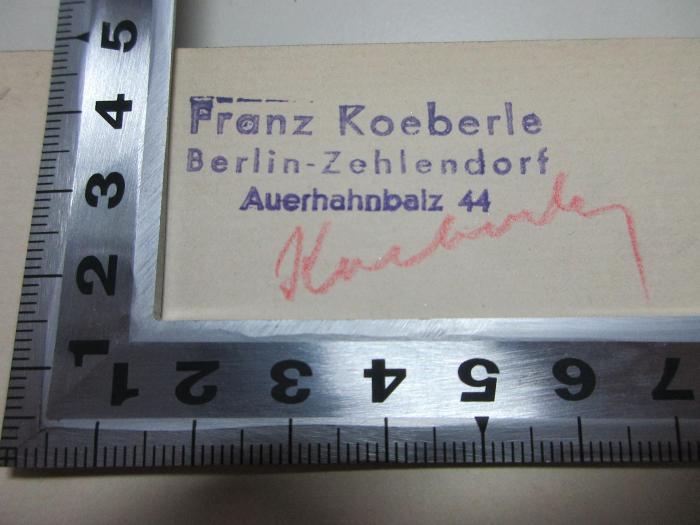 
1 E 24&lt;5&gt;-1 : Weltgeschichte (1922);- (Koeberle, Franz), Stempel: Name, Ortsangabe, Autogramm; 'Franz Koeberle
Berlin-Zehlendorf
Auerhahnbalz 44
Koeberle[handschriftlich]'. 