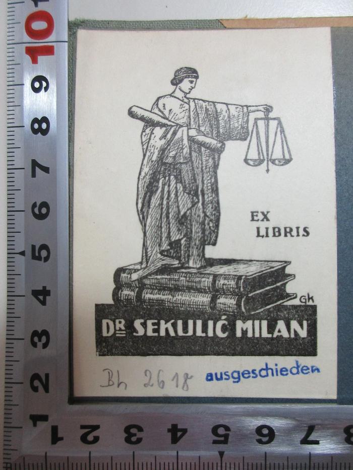 Bh 2618 (ausgesondert) : Die geschichtliche Lage des heutigen Parlamentarismus (1926);- (Sekulic, Milan), Etikett: Exlibris, Name, Abbildung; 'Ex Libris
GK
Dr. Sekulic Milan'. 