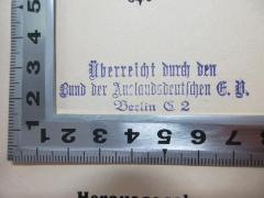 - (Bund der Auslandsdeutschen E.V.), Stempel: Name, Besitzwechsel; 'Überreicht durch den
Bund der Auslandsdeutschen E.V.
Berlin S[?] 2'. 
