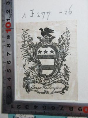 1 F 277-26 : January 1, 1783 - June 10, 1783 (1938);- (Washington, George), Etikett: Exlibris, Wappen, Name, Motto; 'Exitus acta probat
George Washington'.  (Prototyp)