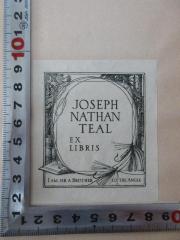 - (Teal Durell, Ruth;Teal, Joseph Nathan), Etikett: Exlibris, Motto, Name, Abbildung; 'Joseph
Nathan
Teal
Ex
Libris
I am. Sir. A Brother to the angle.'. 