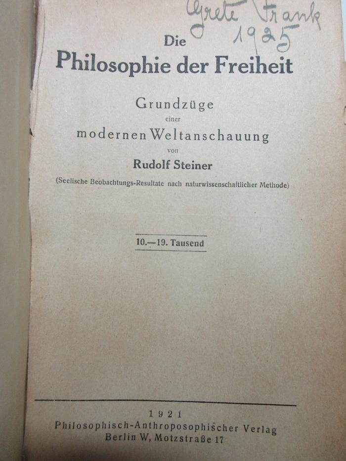 
1 G 234&lt;10&gt; : Die Philosophie der Freiheit : Grundzüge einer modernen Weltanschauung (Seelische Beobachtungs-Resultate nach naturwissenschaftlicher Methode) (1921)
