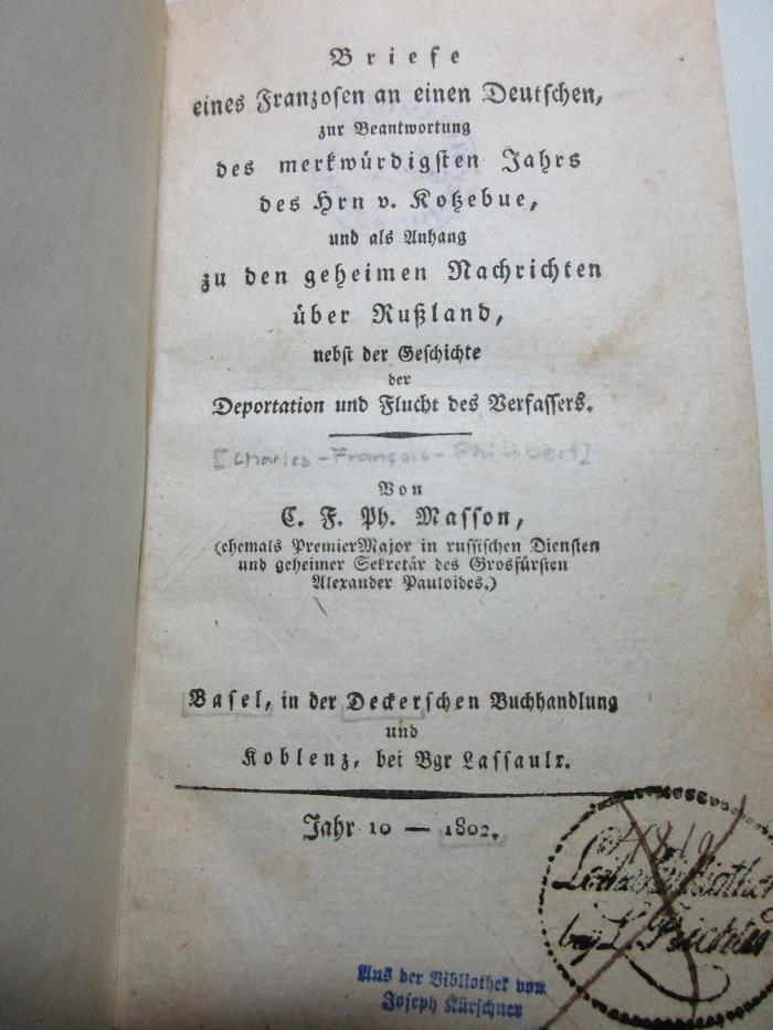 10 F 121 : Briefe eines Franzosen an einen Deutschen, zur Beantwortung des merkwürdigsten Jahrs des Hrn v. Kotzebue, und als Anhang zu den geheimen Nachrichten über Rußland, nebst der Geschichte der Deportation und Flucht des Verfassers (1802)