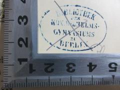 - (Königl. Wilhelms-Gymnasium zu Berlin), Stempel: Name; 'Bibliothek 
des
Kön. Wilhelms-
Gymnasiums 
zu
Berlin'. 