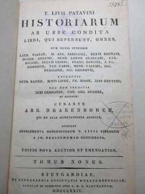 
10 F 290&lt;*&gt;-9 : T. Livii Patavini Historiarum ab urbe condita libri, qui supersunt, omnes : cum notis integris Laur. Vallae, M. Ant. Sabellici, Beati Rhenani, Sigism. Gelenii, Henr. Loriti Glareani, Car. Sigonii, Fulvii Ursini, Franc. Sanctii, J. Fr. Gronovii, Tan. Fabri, Henr. Valesii, Jac. Perizonii, Jac. Gronovii ; excerptis Petr. Nanii, Justi Lipsii, Fr. Modii, Jani Gruteri ; nec non ineditis Jani Gebhardi, Car. And. Dukeri, et aliorum (1824)