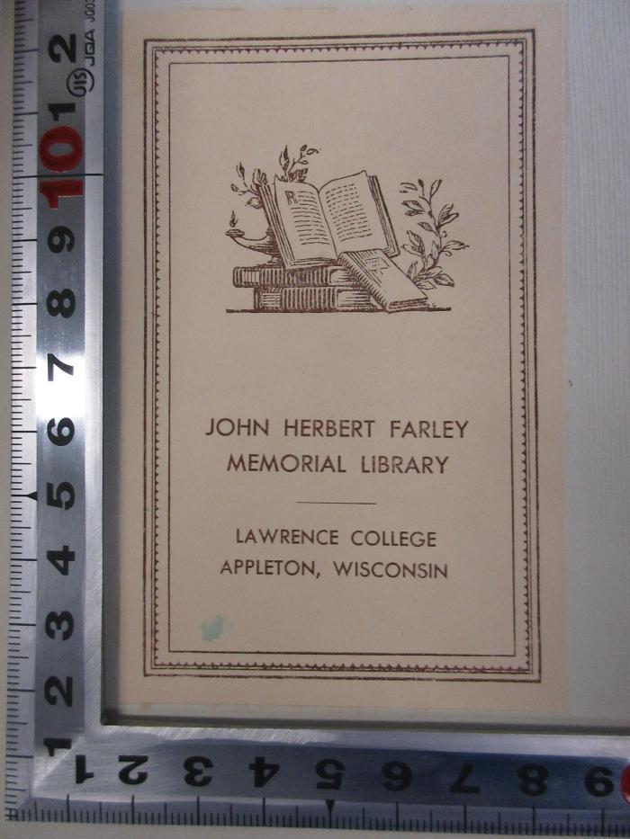 
1 G 9 : A hundred Years of British philosophy (1938);- (Farley, John Herbert;Samuel Appleton Library Lawrence College), Etikett: Name, Ortsangabe, Notiz, Abbildung; 'John Herbert Farley
Memorial Library
_
Lawrence College
Appleton, Wisconsin'. 
