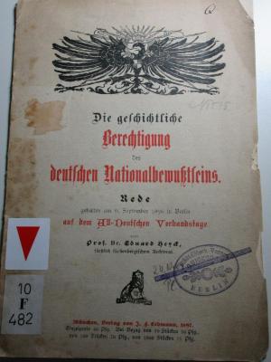 
10 F 482 : Die geschichtliche Berechtigung des deutschen Nationalbewusstseins : Rede gehalten am 6. Sept. 1896 in Berlin auf dem All-Deutschen Verbandstage (1897)