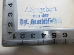 - (Königliche Hausbibliothek ), Stempel: Besitzwechsel: makuliert, Name; 'Abgegeben
von der 
Kgl. Hausbibliothek'.  (Prototyp)