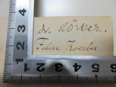 
10 G 473-1/2 : Renati des Cartes et Benedicti de Spinoza praecipua opera philosophica (1843);- (Koerber, Felix), Von Hand: Autogramm; '[?]. Körber.
Felix Koerber.'. 