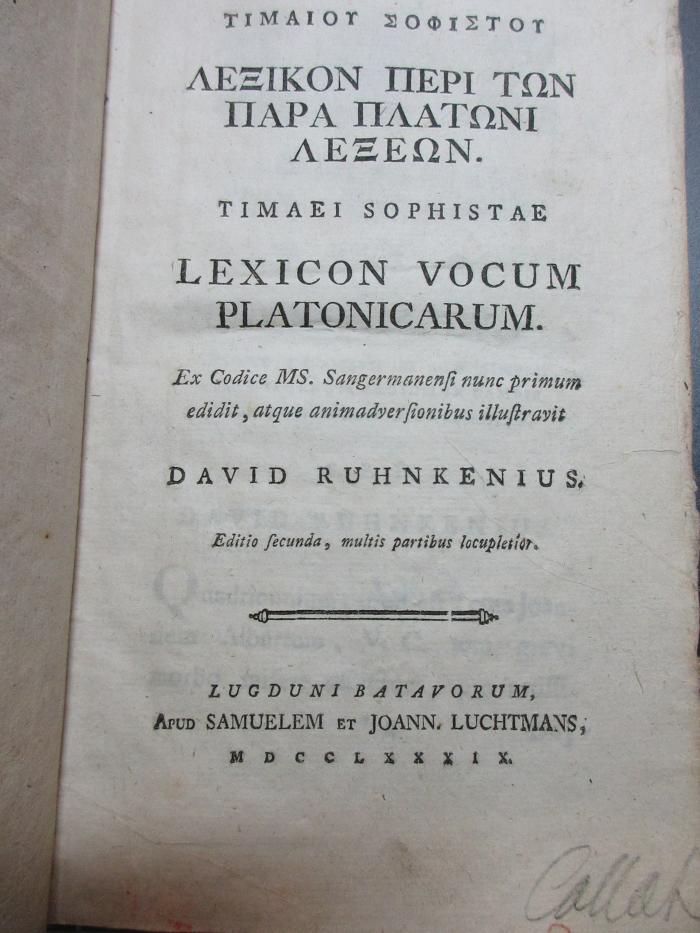 
10 K 271&lt;2a&gt; : Timaiu Sophistu Lexikon peri tōn para Platōni lexeōn = Timaei Sophistae Lexicon vocum Platonicarum (1789)