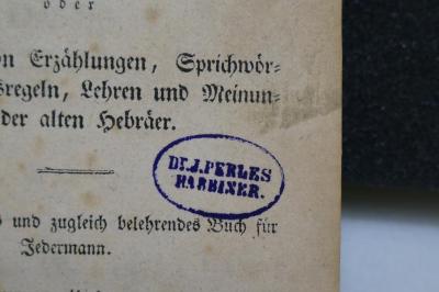 26A.000022 : Rabbinnische Anthologie oder Sammlung von Erzählungen, Sprichwörter, Weisheitsregeln, Lehren und Meinungen der alten Hebräer. (1834);- (Perles, Joseph), Stempel: Name; 'Dr. J. Perles
Rabbiner.'. 