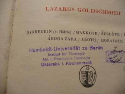  Der Babylonische Talmud. Synhedrin (2. Hälfte)/Makkoth/Ŝebuὁth/Édijoth/Áboda Zara/Aboth/Horajoth. (1934);- (Humboldt-Universität zu Berlin Institut für Theologie), Stempel: Name, Ortsangabe, Annotation; 'Humboldt-Universität zu Berlin
Institut für Theologie
Abt. f. Praktische Theologie
Unterabt. f. Kirchenrecht'. 