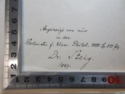 - (Steig, Reinhold), Von Hand: Autogramm, Datum, Notiz; 'Angezeigt von mir
in den
Worthenschr.[?] f. klass. Philol. 188 Sp. 551 folg.
Dr. Steig.
1887.'. ;
1 L 152-2 : Deutsche Altertumskunde (1887)