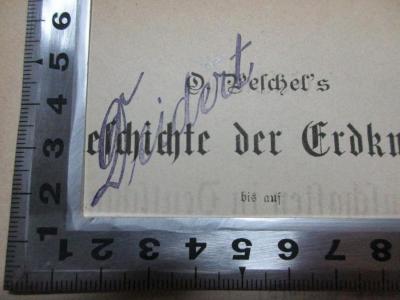 
2 A 119&lt;2&gt;-4 : O. Peschel's Geschichte der Erdkunde bis auf Alexander von Humboldt und Carl Ritter (1877);- (Deidert, E.), Stempel: Name; 'Deidert'. 