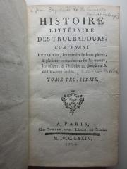 10 N 287-3 : Histoire Littéraire Des Troubadours : Contenant Leurs vies, les extraits de leurs pièces, &amp; plusieurs particularités sur les moeurs, les usages, &amp; l'histoire du douzième &amp; du treizième siècles (1774)