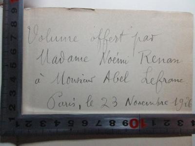 - (Lefrane, Abel), Von Hand: Name, Ortsangabe, Datum, Besitzwechsel; 'Volume offert par
Madame Noémi Renan
á Monsieur Abel Lefrane[?].
Paris, le 23 November 1926'. ;
10 N 163-1 : Correspondance : 1846 - 1871 (1926)