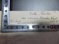 - (Nessler, Karl;Nessler, Fritz), Von Hand: Name, Autogramm, Ortsangabe, Datum, Widmung, Notiz; 'Fritz Nessler
von seinem Bruder Karl.
Rixdorf 1907 S[?]'. 