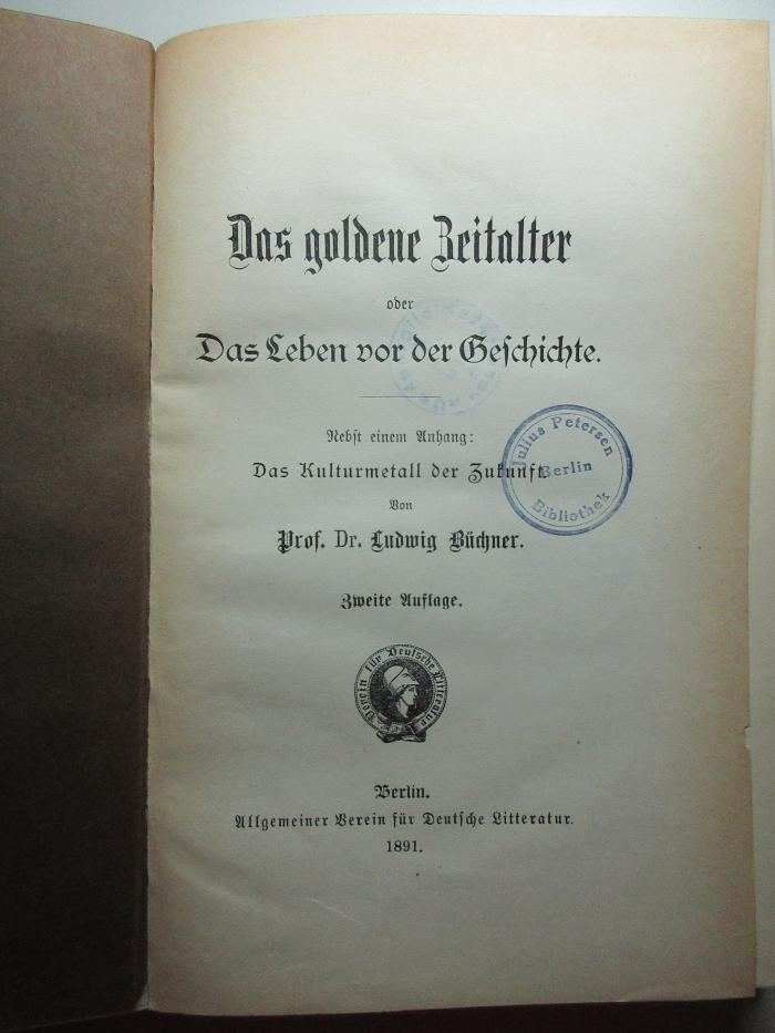 10 X 257&lt;2&gt; : Das goldene Zeitalter oder Das Leben vor der Geschichte : Nebst einem Anhang: Das Kulturmetall der Zukunft (1891)