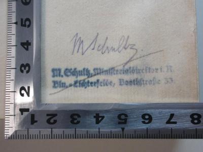 - (Schultz, M.), Stempel: Autogramm, Name, Ortsangabe; 'M. Schultz[handschriftlich]
M. Schultz, Ministerialdirector i. R.
Bln.-Lichterfelde, Boothstraße 33.'. ;2 B 42&lt;3&gt; : Die Nation vor Gott : zur Botschaft der Kirche im Dritten Reich (1934)
