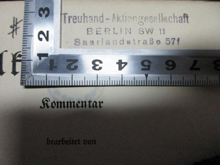 2 C 276 : Gadow, Wilhelm, 1875-1945: Aktiengesetz : Kommentar ; [Gesetz über Aktiengesellschaften und Kommanditgesellschaften auf Aktien . Vom 30. Januar 1937 ...] / bearb. von W. Gadow (1939);- (Treuhand-Aktiengesellschaft), Stempel: Name, Ortsangabe; 'Treuhand-Aktiengessellschaft
Berlin SW 11
Saarlandstraße 57f'. 