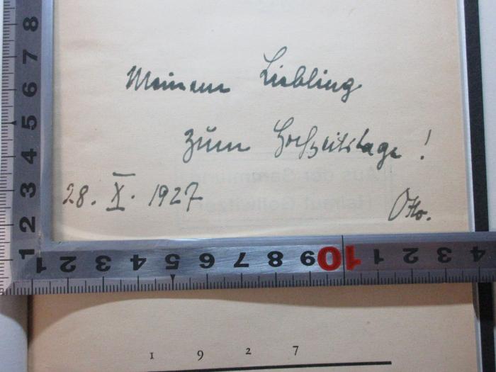 -, Von Hand: Autogramm, Datum, Widmung; 'Meinem Liebling
zum Geburtstage!
28. X. 1927 Otto.';2 B 90<a> : Theologische Tradition und theologische Arbeit : Geistesgeschichte oder Theologie? (1927)</a>