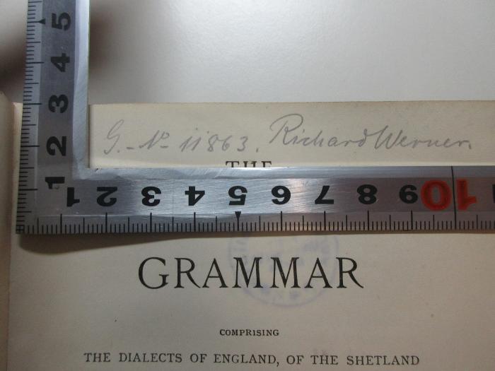 10 X 654 : The English dialect grammar : comprising the dialects of England, of the Shetland and Orkney Islands, and of those parts of Scotland, Ireland &amp; Wales where English is habitually spoken (1905);- (Werner, Richard), Von Hand: Autogramm; 'G._No_11863. Richard Werner.'. 