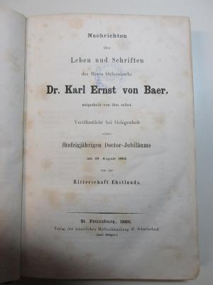 1 S 39 : Nachrichten über Leben und Schriften des Herrn Geheimraths Dr. Karl Ernst von Baer, mitgetheilt von ihm selbst : veröffentlicht bei Gelegenheit seines fünfzigjährigen Doctor-Jubiläums am 29. August 1864 (1866)