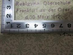 - (Realgym. Oberschule Frankfurt an der Oder), Stempel: Name, Datum; 'Realgym. Oberschule 
Frankfurt an der Oder
d. 30 März 1912.'. 