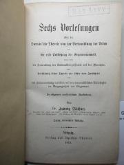 1 S 78&lt;3&gt; : Sechs Vorlesungen über die Darwin'sche Theorie von der Verwandlung der Arten und die erste Entstehung der Organismenwelt, sowie über die Anwendung der Umwandlungstheorie auf den Menschen, das Verhältniß dieser Theorie zur Lehre vom Fortschritt und den Zusammenhang derselben mit der materialistischen Philosophie der Vergangenheit und Gegenwart : in allgemein verständlicher Darstellung (1872)