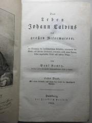 11 B 59-1 : Das Leben Johann Calvins, des großen Reformators : mit Benutzung der handschriftlichen Urkunden, vornehmlich der Genfer und Züricher Bibliothek, entworfen, nebst einem Anhang bisher ungedruckter Briefe und anderer Belege (1835)