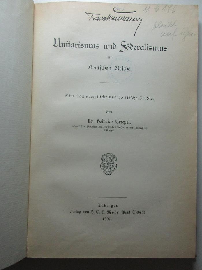 11 C 176 : Unitarismus und Föderalismus im Deutschen Reiche : eine staatsrechtliche und politische Studie (1907)