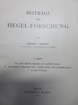 11 G 214-2 : III. Fünf Briefe Hegels an Nanette Endel
IV. Aus Hegels Berliner Zeit. Gedrucktes und Ungedrucktes
V. Kleine Notizen (1910)