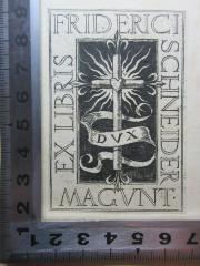 - (Schneider, Friderici), Etikett: Exlibris, Name, Abbildung; 'Ex libris 
Friderici
Schneider
Magunt
Dux'. 