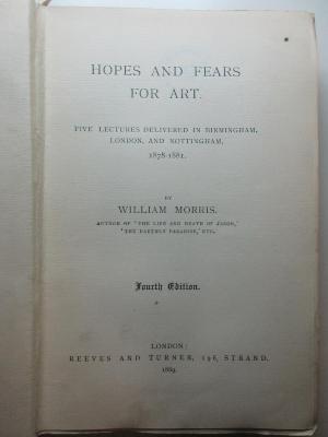 11 H 121&lt;4&gt; : Hopes and fears for art : 5 lectures delivered in Birmingham, London, and Nottingham, 1878-1881 (1889)