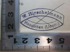 - (Hirschelmann, Wilhelm), Stempel: Name, Ortsangabe; 'W. Hirschelmann
Rossleben (Unstr.)'. 