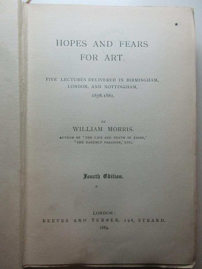 11 H 121&lt;4&gt; : Hopes and fears for art : 5 lectures delivered in Birmingham, London, and Nottingham, 1878-1881 (1889)