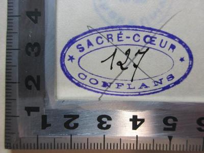 - (Soeurs de Sacré-Coeur, Conflans), Stempel: Name, Nummer; 'Sacré-Cœur 
127 [handschriftlich]
Conflans'. ;11 K 143 : Aeschyli Cantica (1907)
