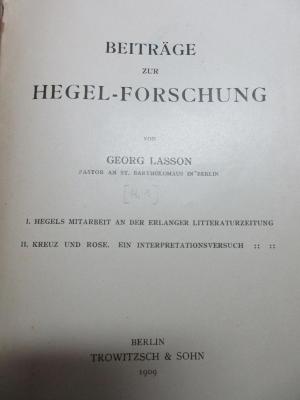 11 G 214-1 : I. Hegels Mitarbeit an der Erlanger Literaturzeitung
II. Kreuz und Rose. Ein Interpretationsversuch (1909)