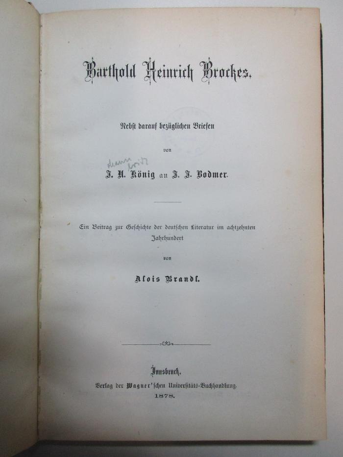 16 L 186 : Barthold Heinrich Brockes : nebst darauf bezügl. Briefen von J. U. König an J. J. Bodmer : ein Beitrag zur Geschichte der deutschen Literatur im 18. Jahrhundert (1878)