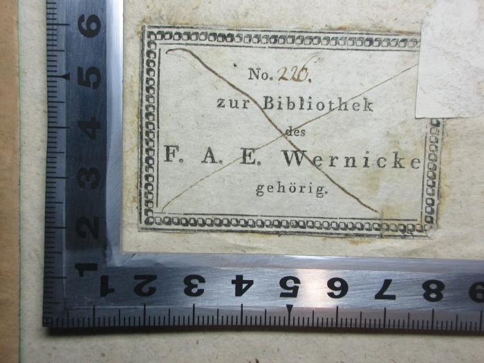- (Wernicke, F. A. E.), Etikett: Exemplarnummer, Name, Notiz; 'No. 226.[handschriftlich]
zur Bibliothek
des
F. A. E. Wernicke
gehörig.'. ;15 N 45 : Le Rime di Pietro Bembo : colla giunta delle sue poesie latine, e la vita dell' autore (1750)