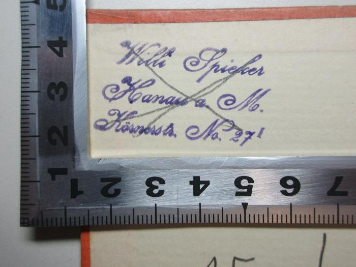 15 L 547 : Herz der Zeit : Verse (1924);- (Spieker, Willi), Stempel: Name, Ortsangabe; 'Willi Spieker
Hanau a. M.
Kösnosstr.[?] 27I'. 