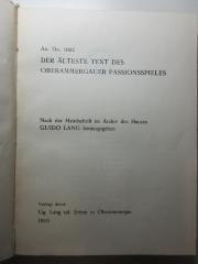 11 L 302 : Der älteste Text des Oberammergauer Passionsspieles : Ao. Do. 1662 : nach der Handschrift im Archiv des Hauses Guido Lang herausgegeben (1910)
