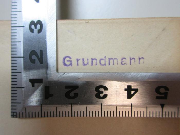 - (Grundmann, [?]), Stempel: Name; 'Grundmann'. ;17 L 176-1/3 : Geschichte des Agathon : nebst der Biographie Wieland's (1879)