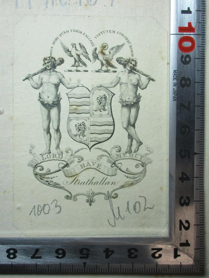 - (Strathallan), Etikett: Wappen, Name, Motto, Abbildung; 'Prius mori quam fidem fallere
Virtutem coronat honos
Lord have mercy
Stratha[ll]an'. ;11 M 167 : The free-holder : or political essays (1758)