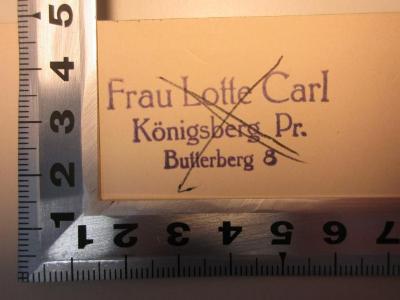 - (Carl, Lotte), Stempel: Name, Ortsangabe; 'Frau Lotte Carl
Königsberg Pr.
Butterberg 8'. ;17 L 388 : Liebe beginnt : Roman (1933)