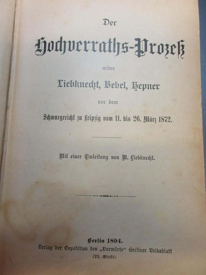 17 C 288 : Der Hochverraths-Prozeß wider Liebknecht, Bebel, Hepner vor dem Schwurgericht zu Leipzig vom 11. bis 26. März 1872 (1894)