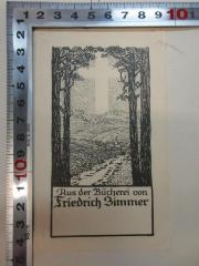 - (Zimmer, Friedrich), Etikett: Exlibris, Name, Abbildung; 'Aus der Bücherei von
Friedrich Zimmer'. 