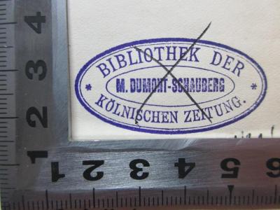 - (Bibliothek der Kölnischen Zeitung), Stempel: Berufsangabe/Titel/Branche, Ortsangabe; 'Bibliothek der 
Kölnischen Zeitung
M. Dumont-Schauberg'.  (Prototyp);17 L 468&lt;2&gt; : Heinrich Heine : sein Leben, sein Charakter und seine Werke (1906)