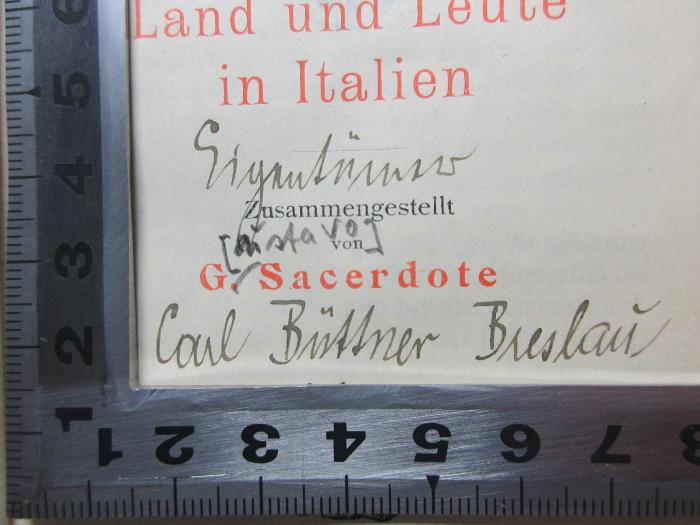 - (Büttner, Carl), Von Hand: Autogramm, Ortsangabe; 'Eigentümer
Carl Büttner Breslau'. ;11 X 541 : Land und Leute in Italien : Methode Toussaint-Langenscheidt (1910)