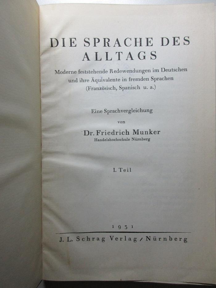 11 X 679-1 : Die Sprache des Alltags : moderne feststehende Redewendungen im Deutschen und ihre Äquivalente in fremden Sprachen (Französisch, Spanisch u.a.) : eine Sprachvergleichung (1931)